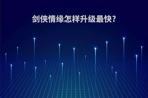 剑侠情缘怎样升级最快?