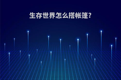 生存世界怎么搭帐篷?