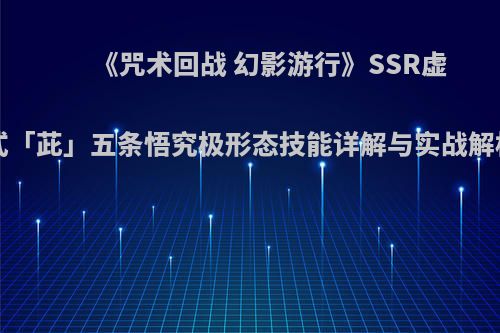 《咒术回战 幻影游行》SSR虚式「茈」五条悟究极形态技能详解与实战解析
