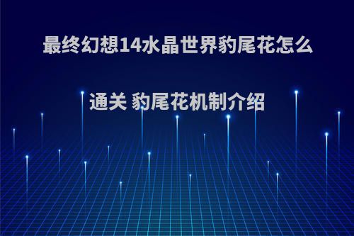 最终幻想14水晶世界豹尾花怎么通关 豹尾花机制介绍