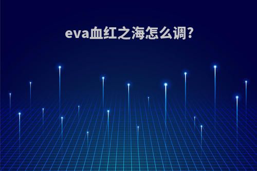 eva血红之海怎么调?