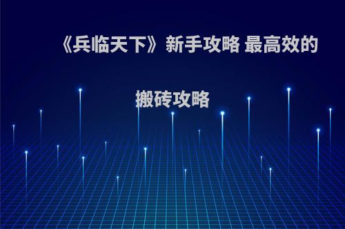 《兵临天下》新手攻略 最高效的搬砖攻略