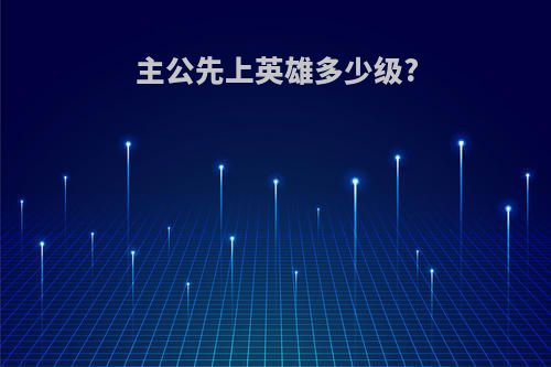 主公先上英雄多少级?