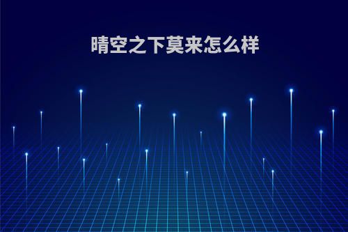 晴空之下莫来怎么样