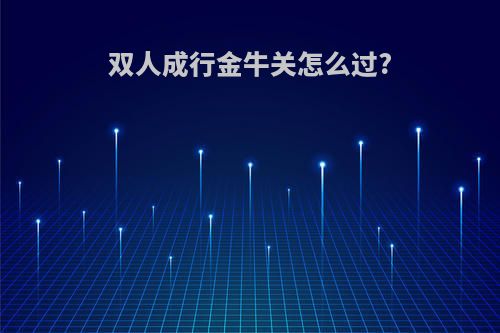 双人成行金牛关怎么过?