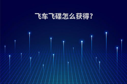 飞车飞碟怎么获得?