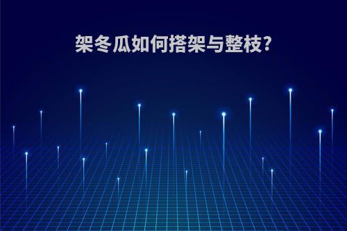 架冬瓜如何搭架与整枝?