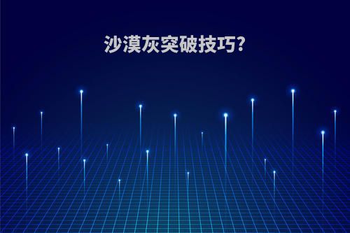 沙漠灰突破技巧?