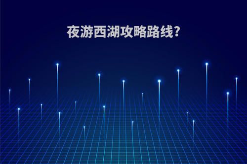 夜游西湖攻略路线?