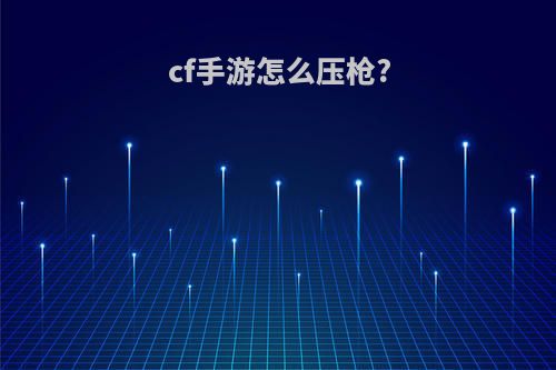 cf手游怎么压枪?