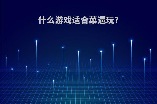 什么游戏适合菜逼玩?