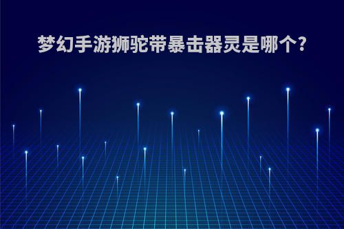 梦幻手游狮驼带暴击器灵是哪个?