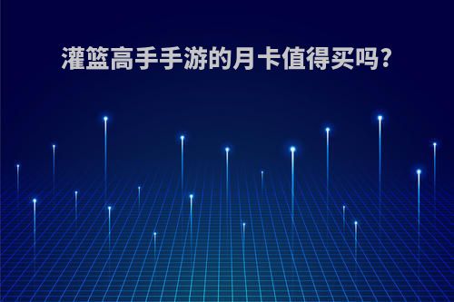 灌篮高手手游的月卡值得买吗?