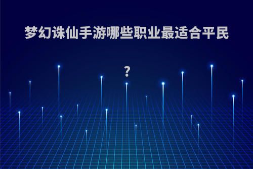 梦幻诛仙手游哪些职业最适合平民?
