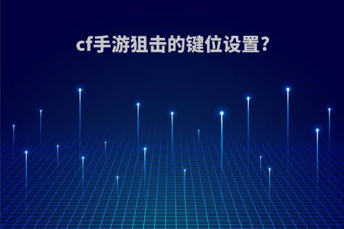 cf手游狙击的键位设置?