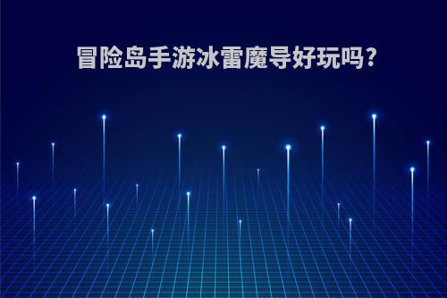 冒险岛手游冰雷魔导好玩吗?