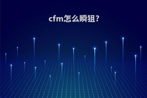 cfm怎么瞬狙?