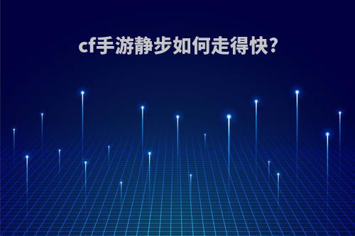 cf手游静步如何走得快?