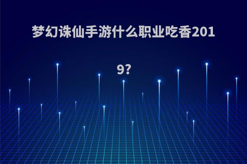 梦幻诛仙手游什么职业吃香2019?