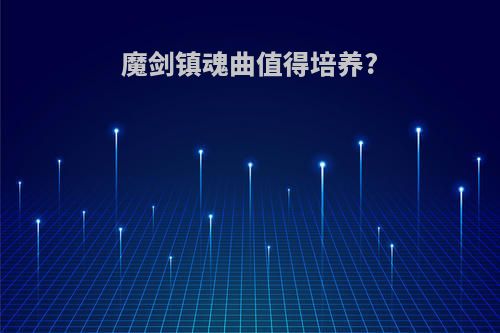 魔剑镇魂曲值得培养?