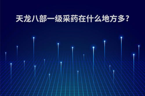 天龙八部一级采药在什么地方多?