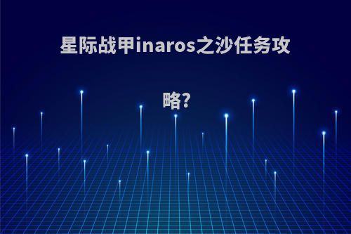星际战甲inaros之沙任务攻略?