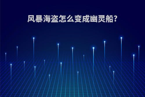 风暴海盗怎么变成幽灵船?