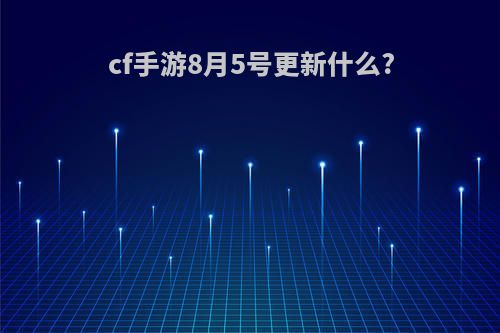 cf手游8月5号更新什么?