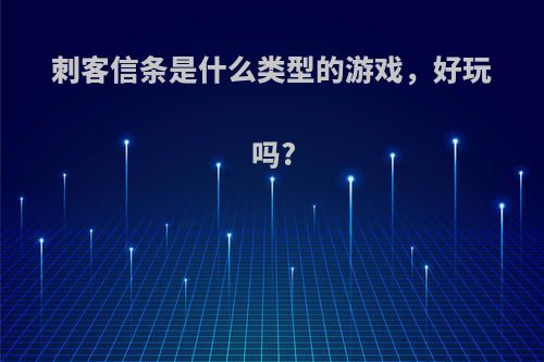 刺客信条是什么类型的游戏，好玩吗?