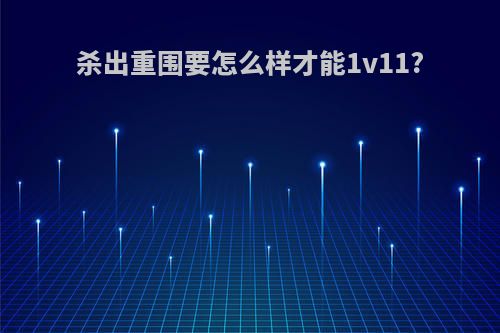 杀出重围要怎么样才能1v11?