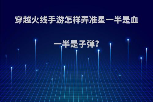 穿越火线手游怎样弄准星一半是血一半是子弹?