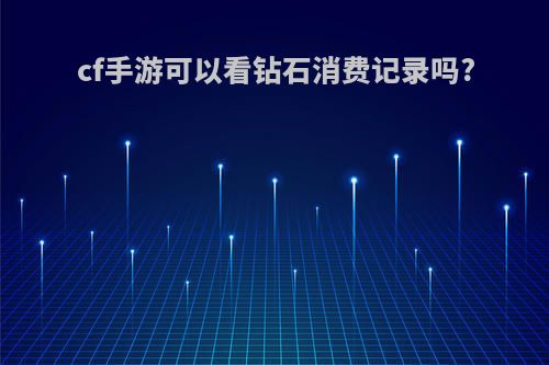 cf手游可以看钻石消费记录吗?