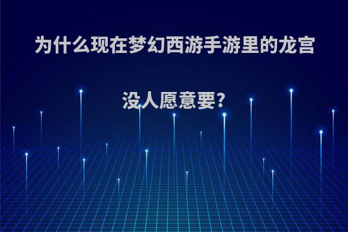 为什么现在梦幻西游手游里的龙宫没人愿意要?