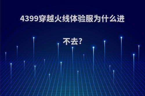 4399穿越火线体验服为什么进不去?