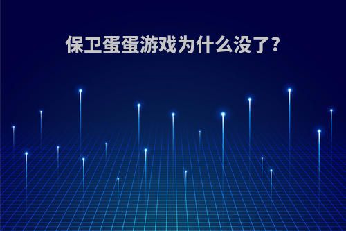 保卫蛋蛋游戏为什么没了?
