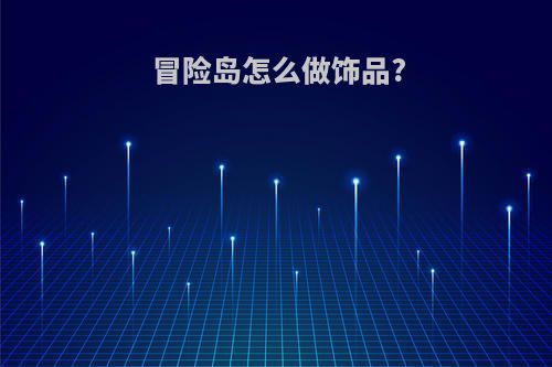 冒险岛怎么做饰品?