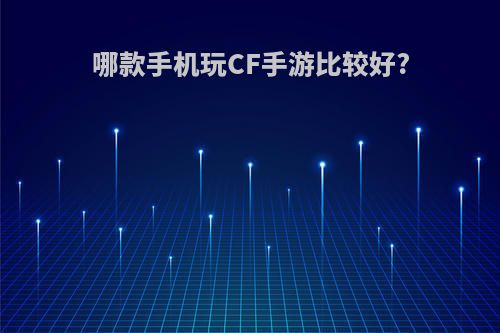 哪款手机玩CF手游比较好?