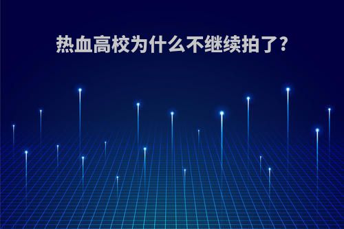 热血高校为什么不继续拍了?