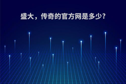 盛大，传奇的官方网是多少?