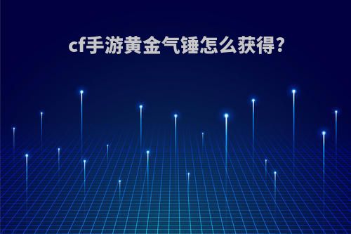 cf手游黄金气锤怎么获得?
