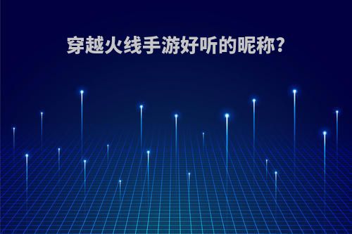 穿越火线手游好听的昵称?