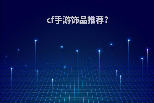 cf手游饰品推荐?