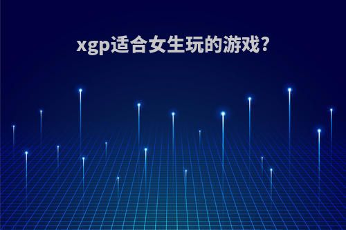 xgp适合女生玩的游戏?