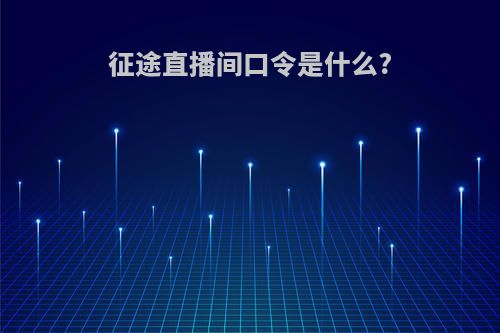 征途直播间口令是什么?