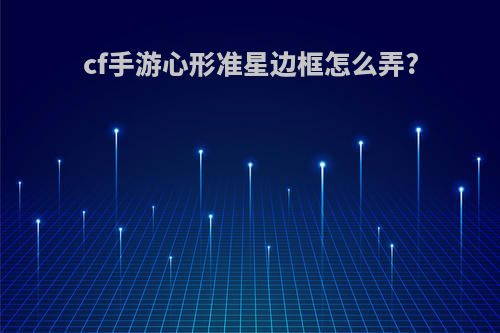 cf手游心形准星边框怎么弄?
