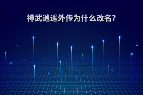 神武逍遥外传为什么改名?