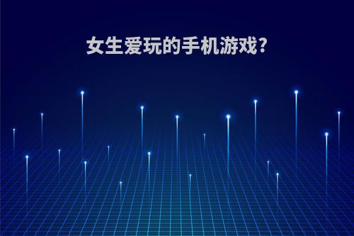 女生爱玩的手机游戏?
