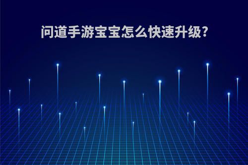 问道手游宝宝怎么快速升级?