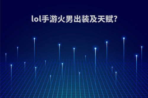 lol手游火男出装及天赋?