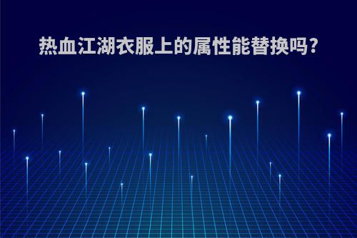 热血江湖衣服上的属性能替换吗?